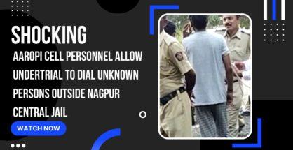 Video: Aaropi Cell cops allow undertrial to dial unknown persons outside Nagpur Jail
