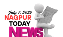 Nagpur News Today – July 7, 2025: Major Updates from the Last 24 Hours